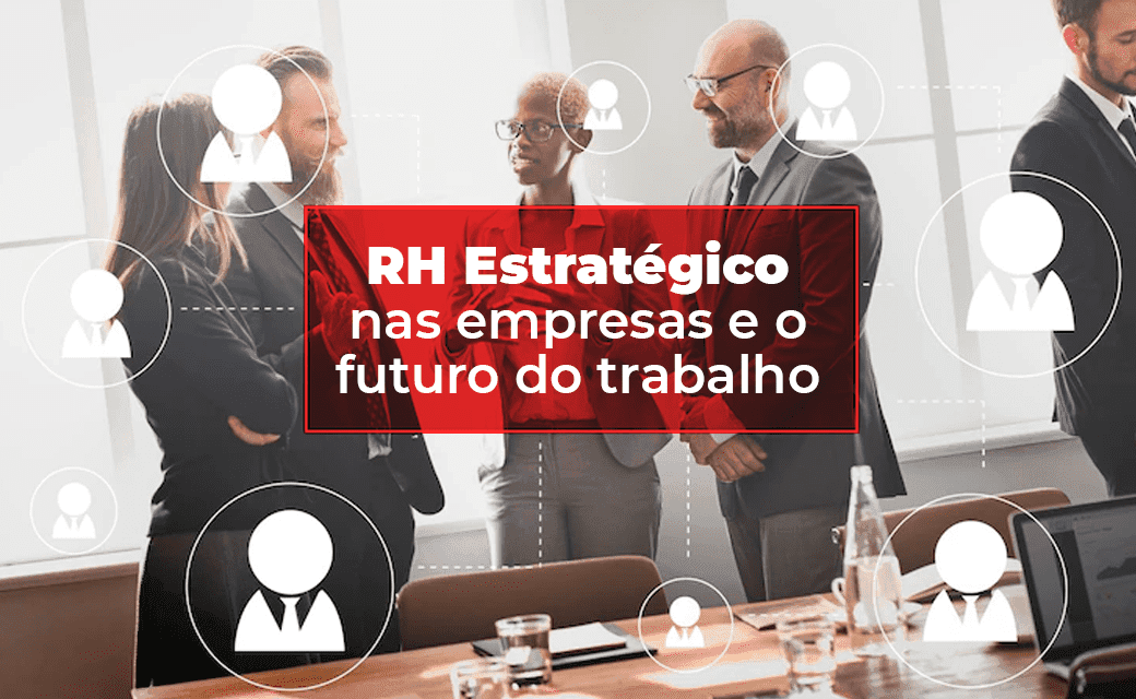 RH estratégico nas empresas e o futuro do trabalho